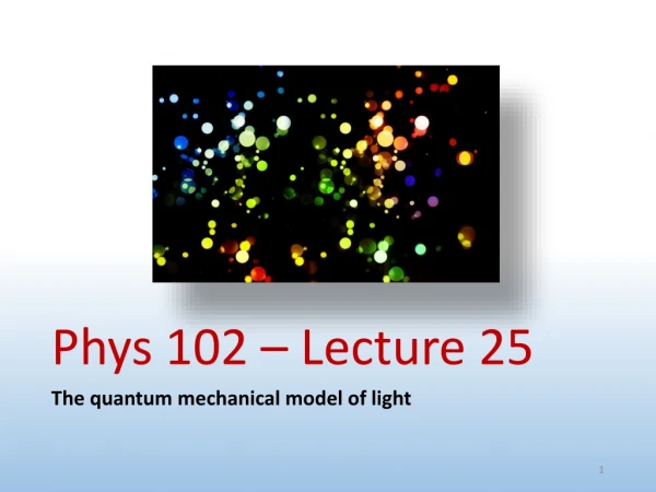 Phys 102 – Lecture 25
