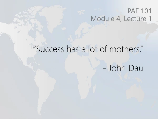 “Success has a lot of mothers.” 		- John Dau