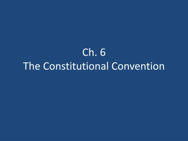 Ch. 6 The Constitutional Convention