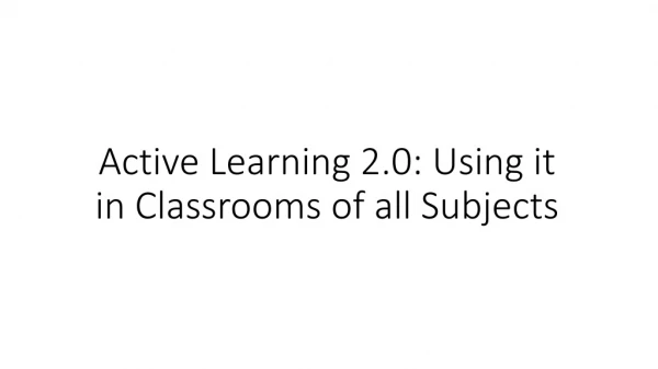 Active Learning 2.0: Using it in Classrooms of all Subjects