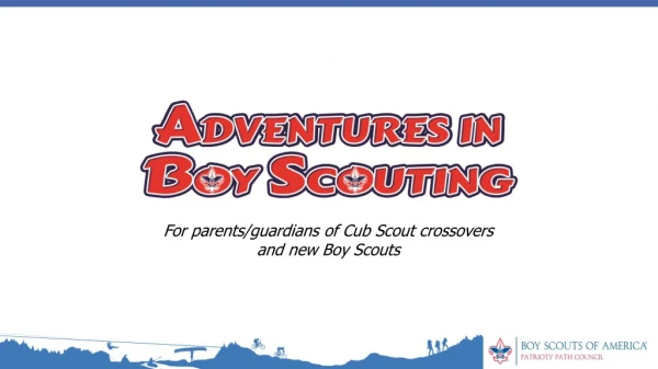 F or parents/guardians of Cub Scout crossovers and new Boy Scouts