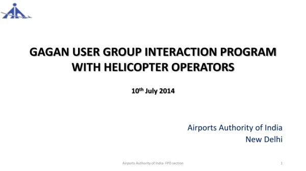 GAGAN USER GROUP INTERACTION PROGRAM WITH HELICOPTER OPERATORS 10 th July 2014