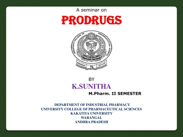 A seminar on Prodrugs BY K.SUNITHA M.Pharm. II SEMESTER DEPARTMENT OF INDUSTRIAL PHARMACY