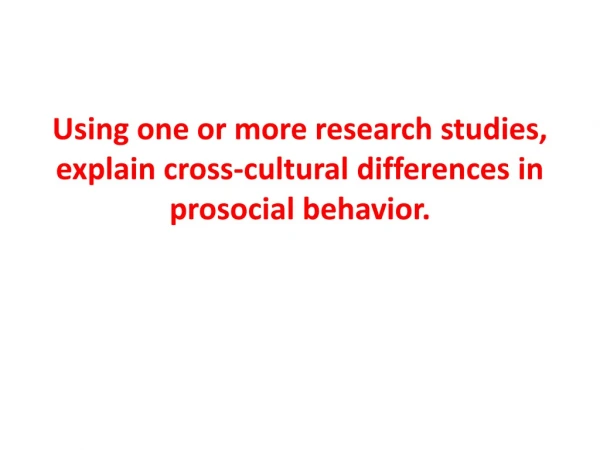 Using one or more research studies, explain cross-cultural differences in prosocial behavior.