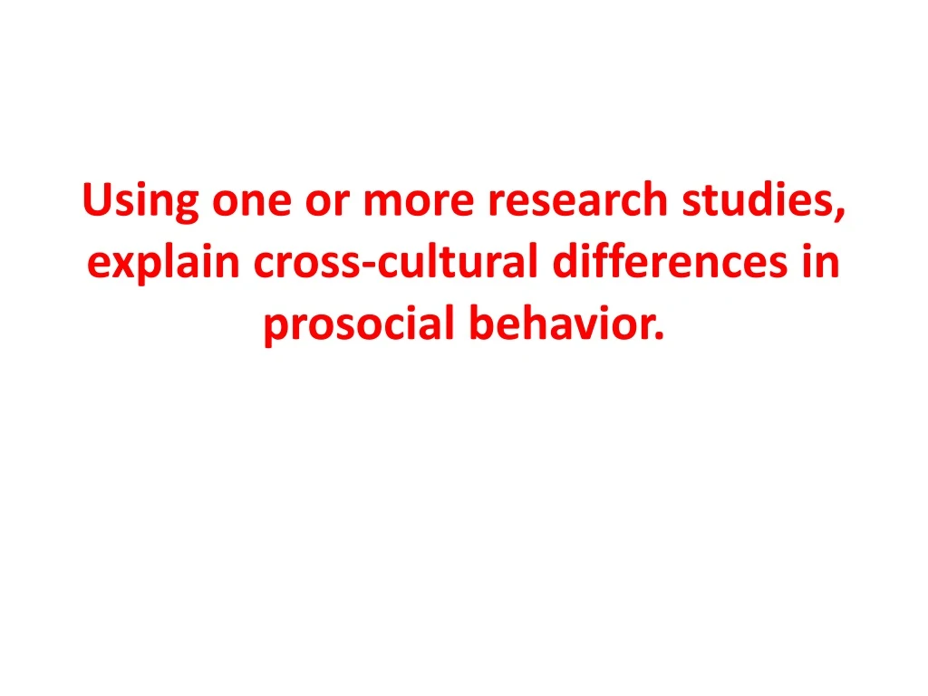 using one or more research studies explain cross cultural differences in prosocial behavior