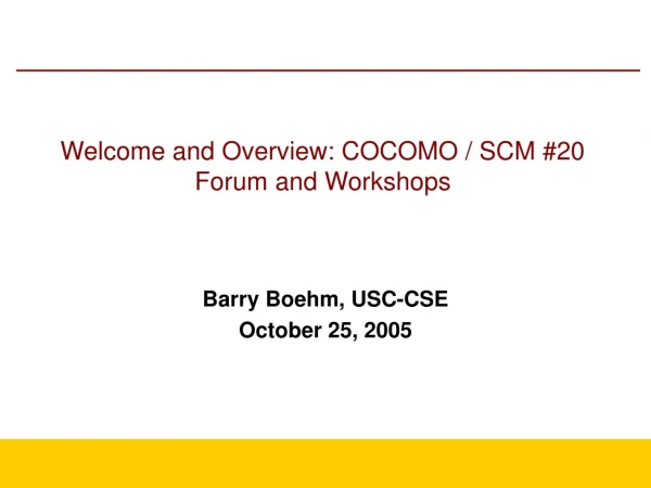 Welcome and Overview: COCOMO / SCM #20 Forum and Workshops