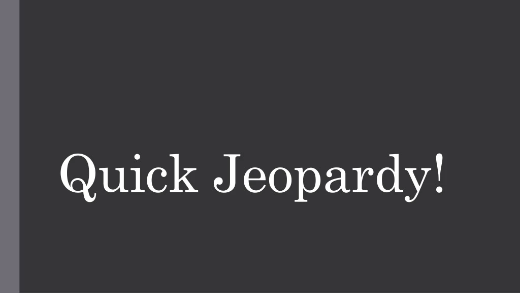 quick jeopardy