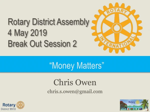 Rotary District Assembly 4 May 2019 Break Out Session 2 “ Money Matters”