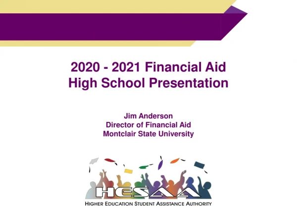 2020 - 2021 Financial Aid High School Presentation Jim Anderson Director of Financial Aid
