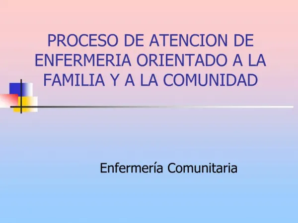 PROCESO DE ATENCION DE ENFERMERIA ORIENTADO A LA FAMILIA Y A LA COMUNIDAD