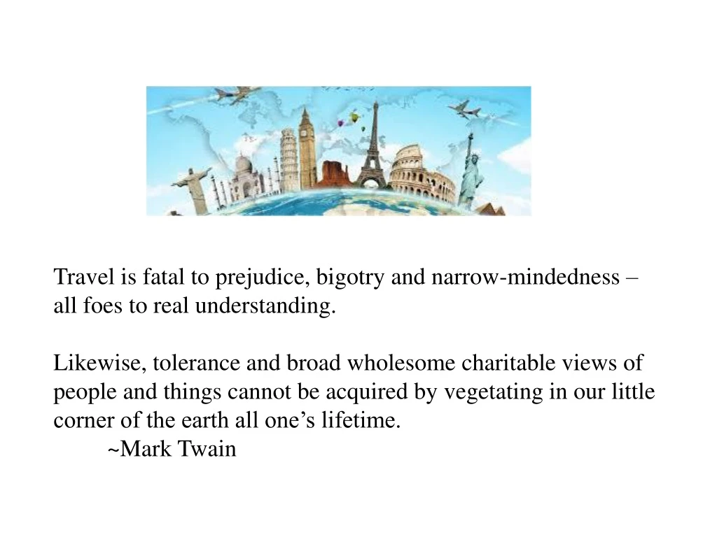 travel is fatal to prejudice bigotry and narrow