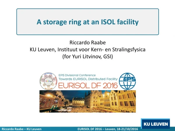 Riccardo Raabe KU Leuven, Instituut voor Kern- en Stralingsfysica (for Yuri Litvinov, GSI)