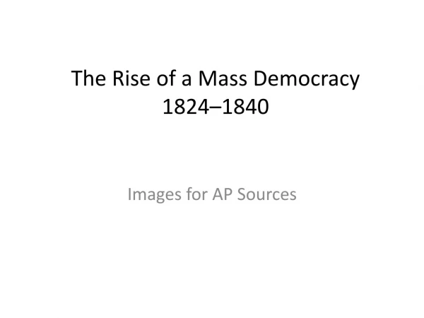 The Rise of a Mass Democracy 1824–1840