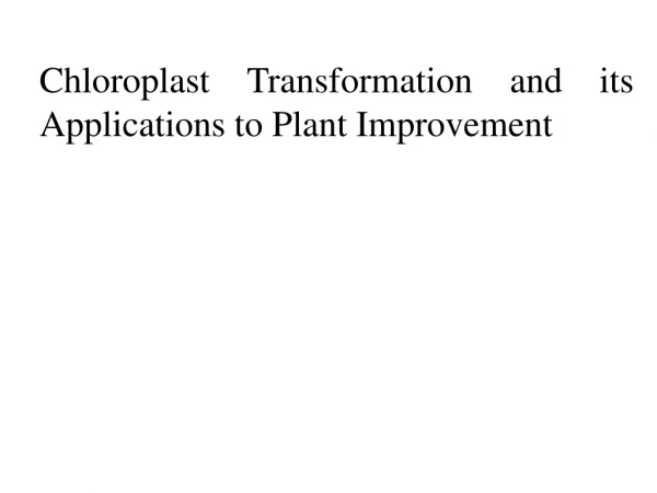 Chlorop l ast T rans f ormat i on and its Applications to Plant Improvement