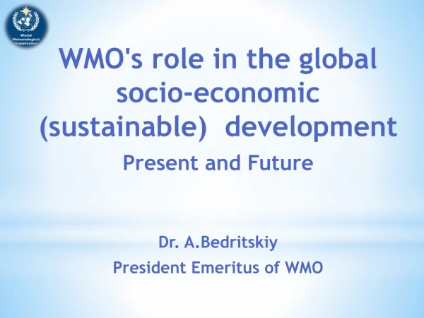 WMO's role in the global socio-economic ( sustainable) development Present and Future