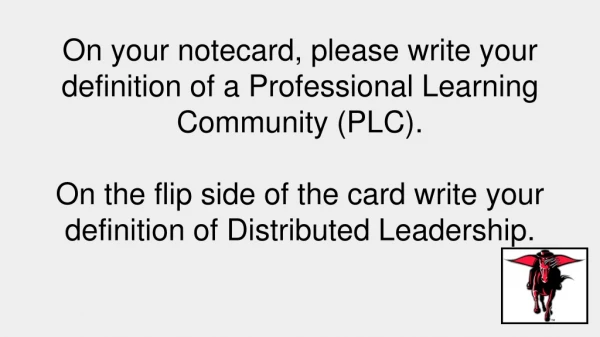On your notecard, please write your definition of a Professional Learning Community (PLC).