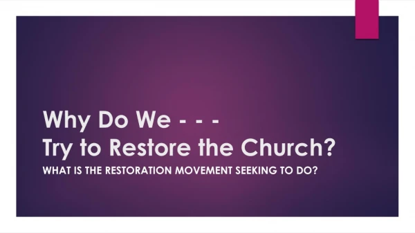 Why Do We - - - Try to Restore the Church?