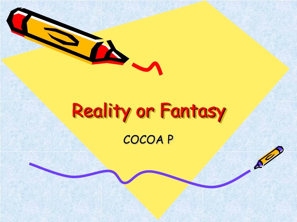 reality or fantasy