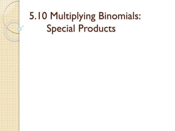 5.10 Multiplying Binomials: 		Special Products