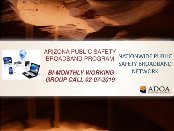 ARIZONA PUBLIC SAFETY BROADBAND PROGRAM BI-MONTHLY WORKING GROUP CALL 02-07-2019