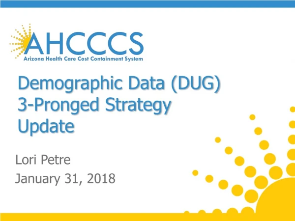 Demographic Data (DUG) 3-Pronged Strategy Update