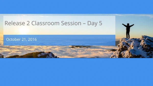 Release 2 Classroom Session – Day 5