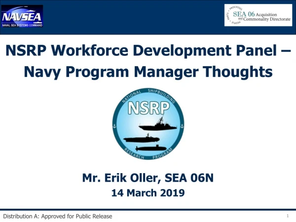 NSRP Workforce Development Panel – Navy Program Manager Thoughts Mr. Erik Oller, SEA 06N