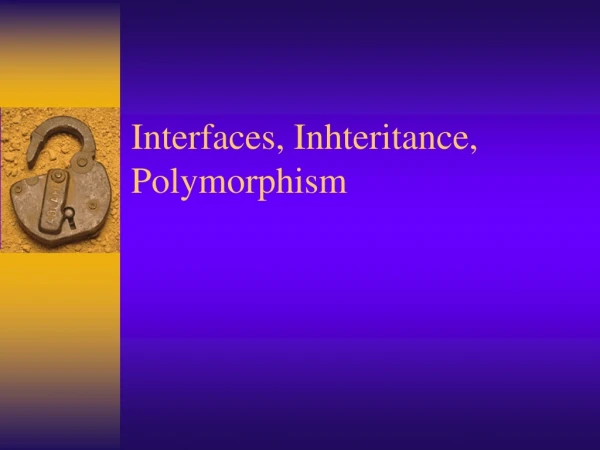 Interfaces, Inhteritance, Polymorphism