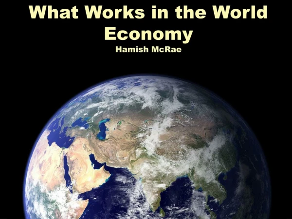 What Works in the World Economy Hamish McRae