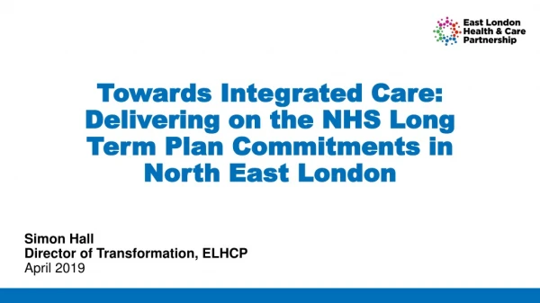 Towards Integrated Care: Delivering on the NHS Long Term Plan Commitments in North East London