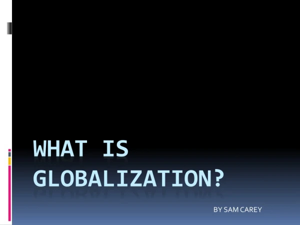 WHAT IS GLOBALIZATION?