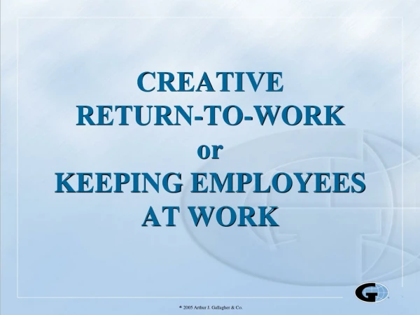 CREATIVE RETURN-TO-WORK or KEEPING EMPLOYEES AT WORK