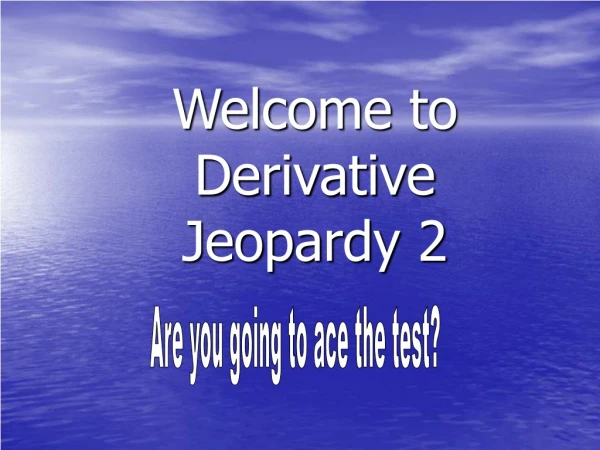 Welcome to Derivative Jeopardy 2