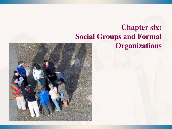 Chapter six: Social Groups and Formal Organizations