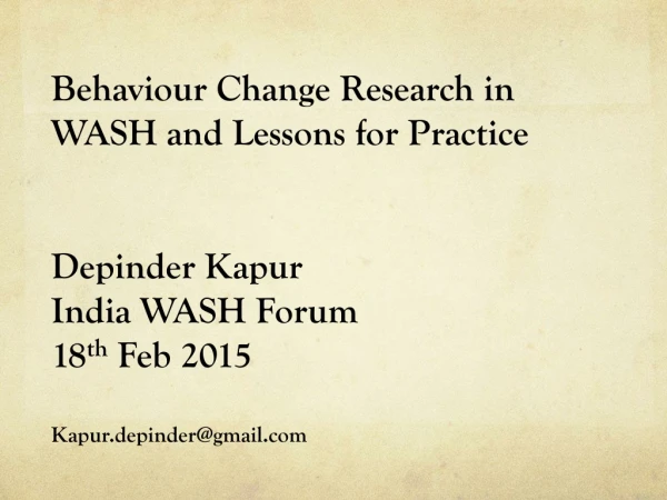 Behaviour Change Research in WASH and Lessons for Practice Depinder Kapur India WASH Forum