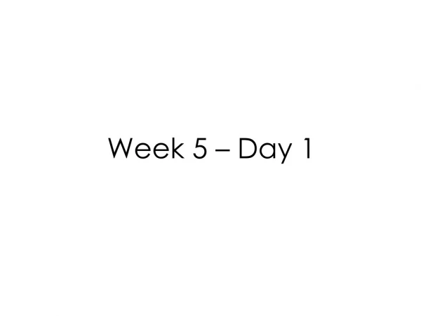 Week 5 – Day 1