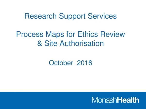 Research Support Services Process Maps for Ethics Review &amp; Site Authorisation October 2016