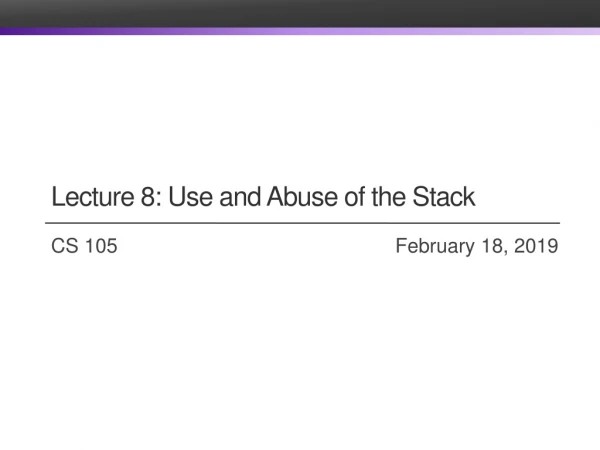Lecture 8: Use and Abuse of the Stack