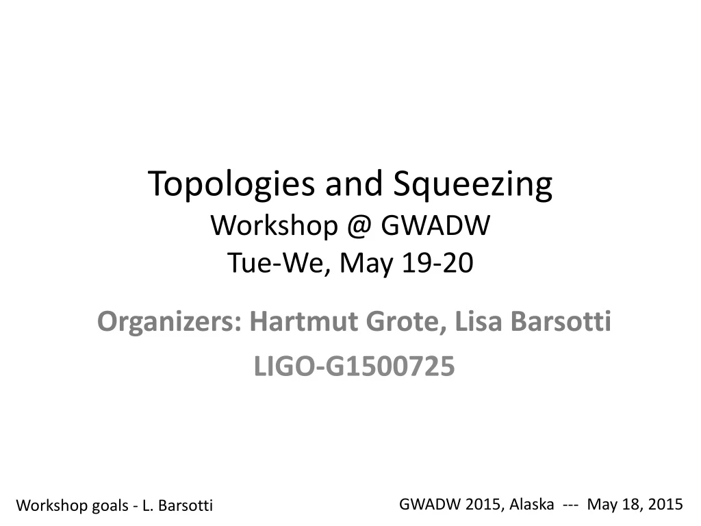 topologies and squeezing workshop @ gwadw tue we may 19 20