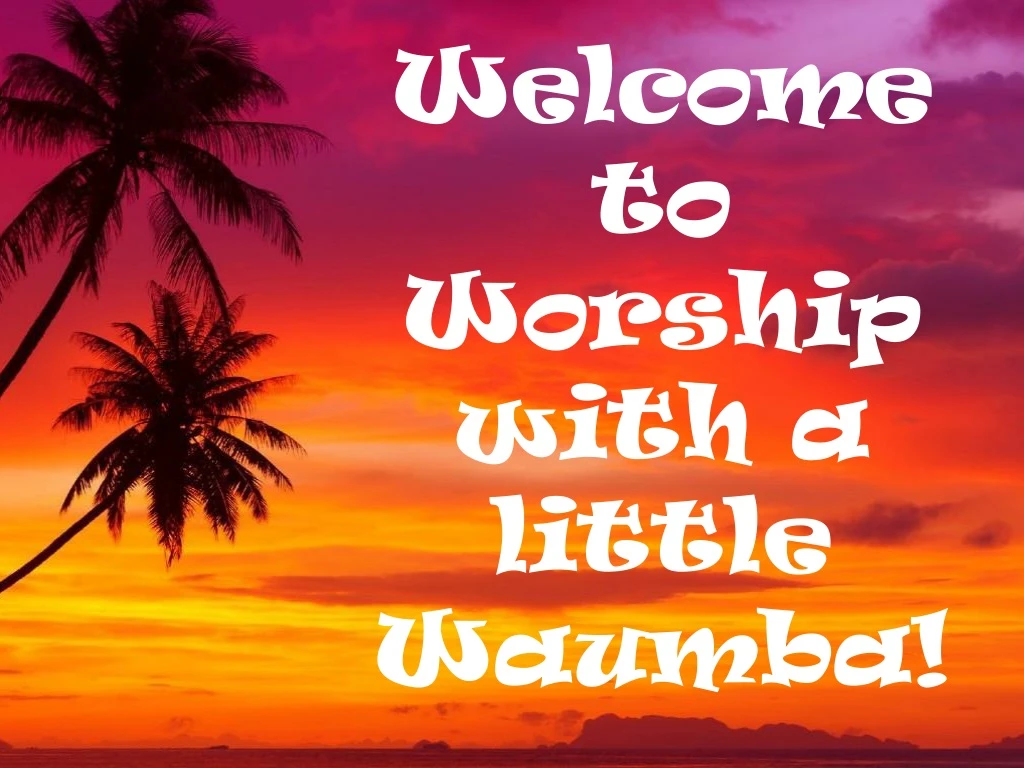 welcome to worship with a little waumba