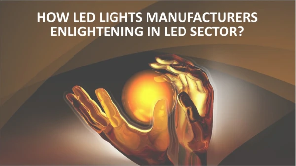 How LED Lights Manufacturers Enlightening in LED Sector