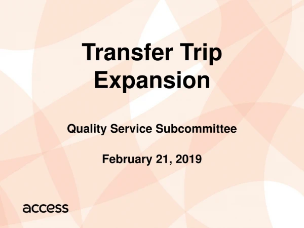 Transfer Trip Expansion Quality Service Subcommittee February 21, 2019