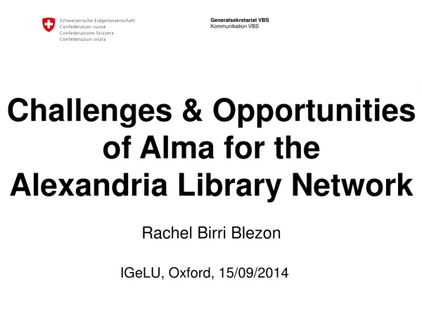 Challenges &amp; Opportunities of Alma for the Alexandria Library Network Rachel Birri Blezon