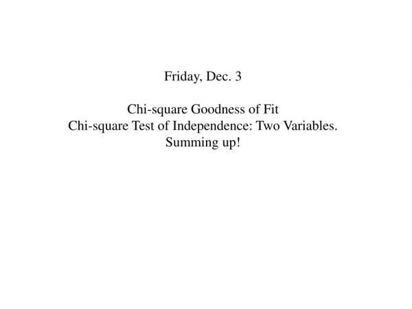 Friday, Dec. 3 Chi-square Goodness of Fit Chi-square Test of Independence: Two Variables.