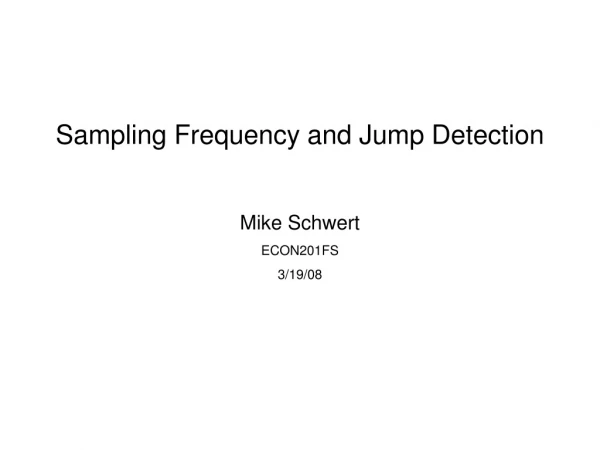 Sampling Frequency and Jump Detection Mike Schwert ECON201FS 3/19/08