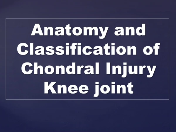 Anatomy and Classification of Chondral Injury K nee joint