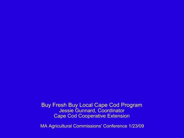 Buy Fresh Buy Local Cape Cod Program Jessie Gunnard, Coordinator Cape Cod Cooperative Extension MA Agricultural Commiss