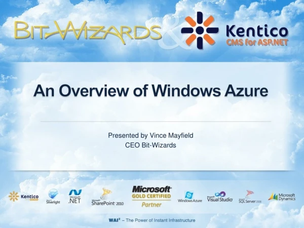 An Overview of Windows Azure Presented by Vince Mayfield CEO Bit-Wizards