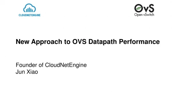 New Approach to OVS Datapath Performance Founder of CloudNetEngine Jun Xiao