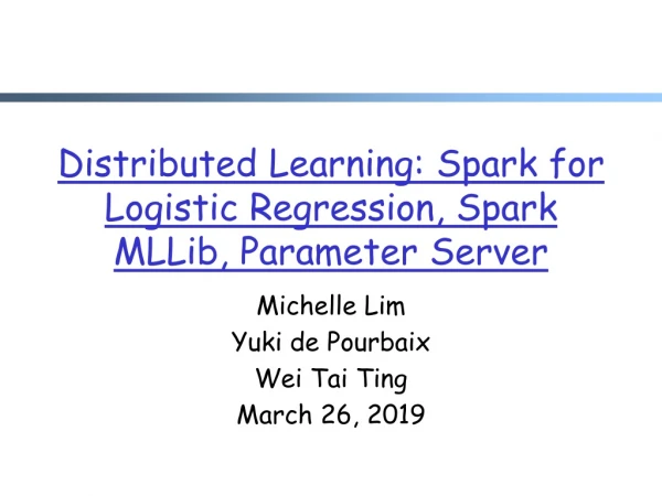 Distributed Learning: Spark for Logistic Regression, Spark MLLib, Parameter Server